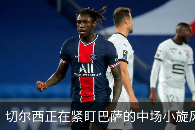 切尔西正在紧盯巴萨的中场小旋风